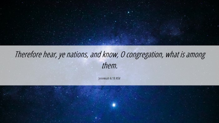 Picture 06 - Jeremiah 6:18 ASV Desktop Wallpaper - Therefore hear, ye nations, and know, O - Desktop Bible Verse Wallpaper