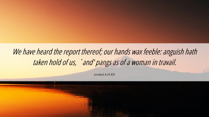 Picture 06 - Jeremiah 6:24 ASV Desktop Wallpaper - We have heard the report thereof; our hands wax - Desktop Bible Verse Wallpaper