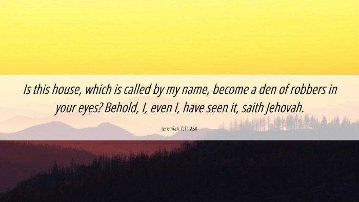 Picture 06 - Jeremiah 7:11 ASV Desktop Wallpaper - Is this house, which is called by my name, become - Desktop Bible Verse Wallpaper