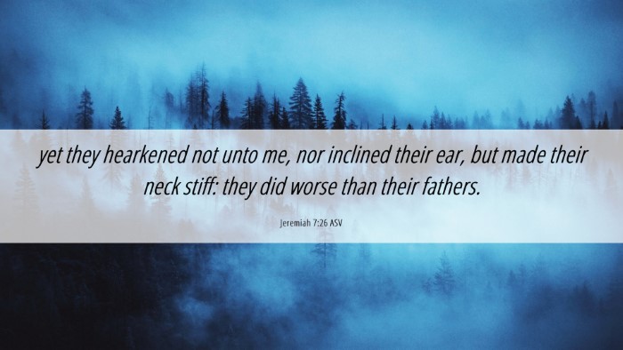 Picture 06 - Jeremiah 7:26 ASV Desktop Wallpaper - yet they hearkened not unto me, nor inclined - Desktop Bible Verse Wallpaper
