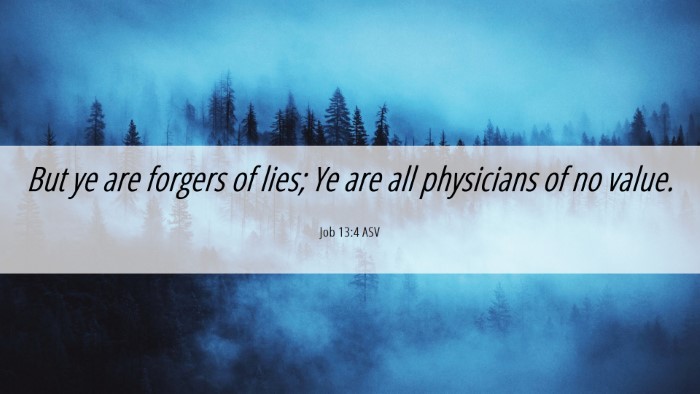 Picture 06 - Job 13:4 ASV Desktop Wallpaper - But ye are forgers of lies; Ye are all physicians - Desktop Bible Verse Wallpaper