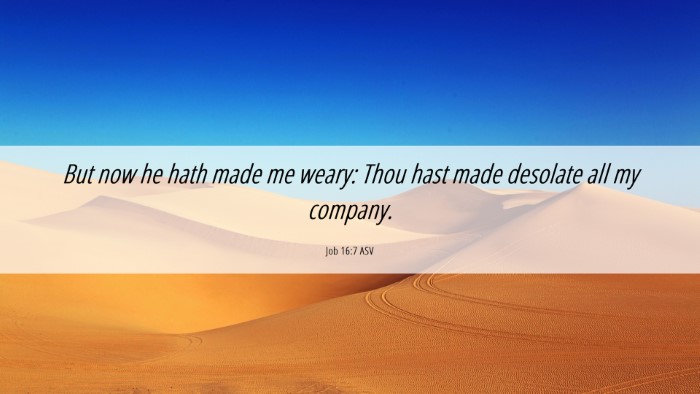 Picture 06 - Job 16:7 ASV Desktop Wallpaper - But now he hath made me weary: Thou hast made - Desktop Bible Verse Wallpaper