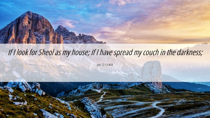 Picture 06 - Job 17:13 ASV Desktop Wallpaper - If I look for Sheol as my house; If I have spread - Desktop Bible Verse Wallpaper