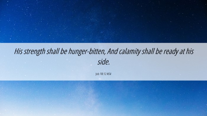 Picture 06 - Job 18:12 ASV Desktop Wallpaper - His strength shall be hunger-bitten, And calamity - Desktop Bible Verse Wallpaper