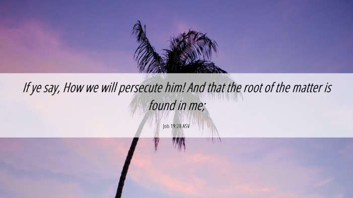 Picture 06 - Job 19:28 ASV Desktop Wallpaper - If ye say, How we will persecute him! And that - Desktop Bible Verse Wallpaper