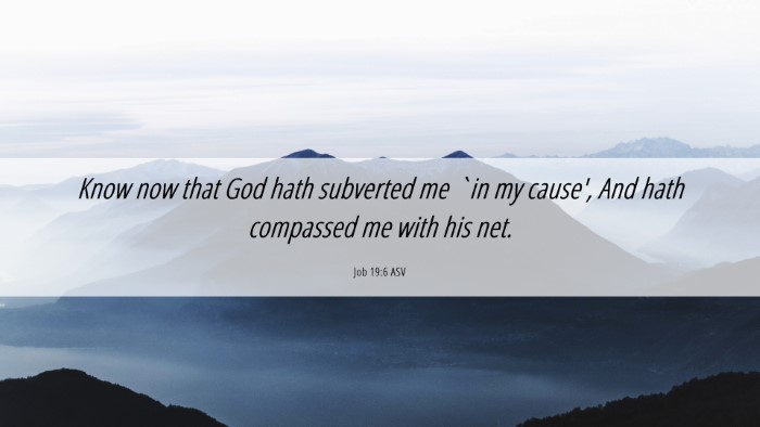 Picture 06 - Job 19:6 ASV Desktop Wallpaper - Know now that God hath subverted me `in my - Desktop Bible Verse Wallpaper