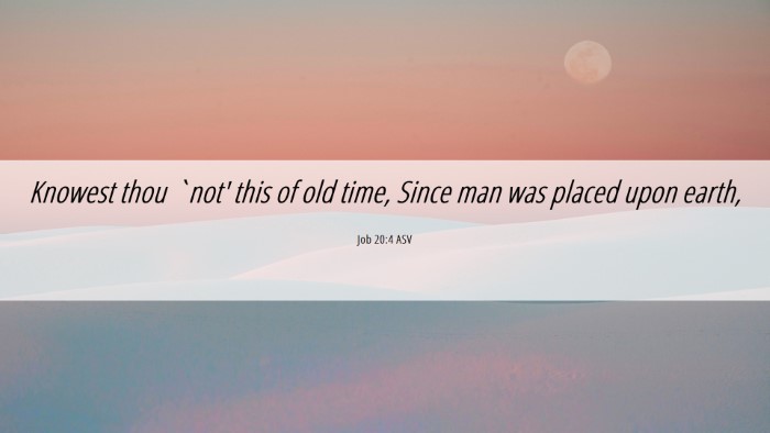 Picture 06 - Job 20:4 ASV Desktop Wallpaper - Knowest thou `not' this of old time, Since man - Desktop Bible Verse Wallpaper