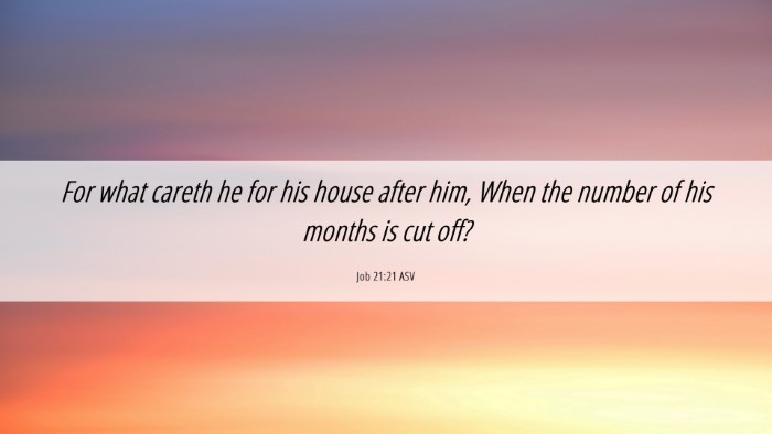 Picture 06 - Job 21:21 ASV Desktop Wallpaper - For what careth he for his house after him, When - Desktop Bible Verse Wallpaper