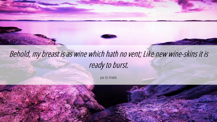 Picture 06 - Job 32:19 ASV Desktop Wallpaper - Behold, my breast is as wine which hath no vent; - Desktop Bible Verse Wallpaper
