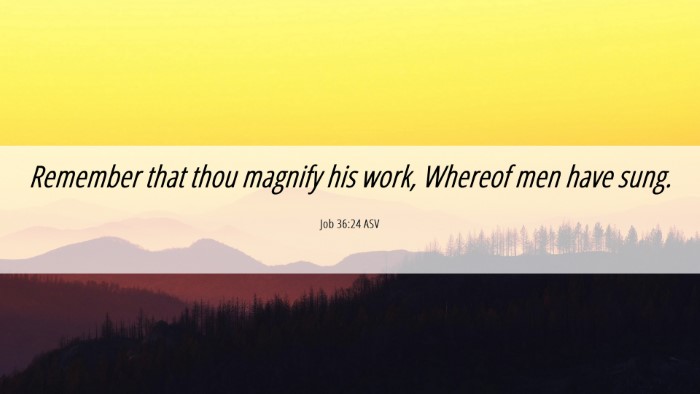 Picture 06 - Job 36:24 ASV Desktop Wallpaper - Remember that thou magnify his work, Whereof men - Desktop Bible Verse Wallpaper