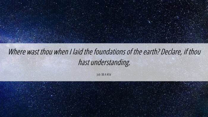 Picture 06 - Job 38:4 ASV Desktop Wallpaper - Where wast thou when I laid the foundations of - Desktop Bible Verse Wallpaper