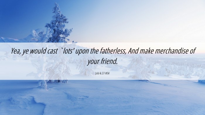 Picture 06 - Job 6:27 ASV Desktop Wallpaper - Yea, ye would cast `lots' upon the fatherless, - Desktop Bible Verse Wallpaper