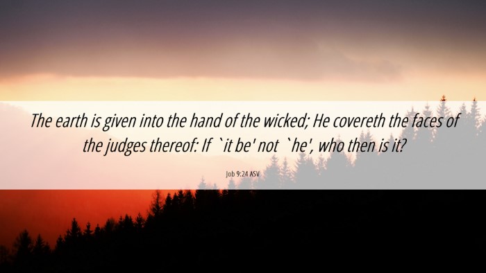Picture 06 - Job 9:24 ASV Desktop Wallpaper - The earth is given into the hand of the wicked; - Desktop Bible Verse Wallpaper