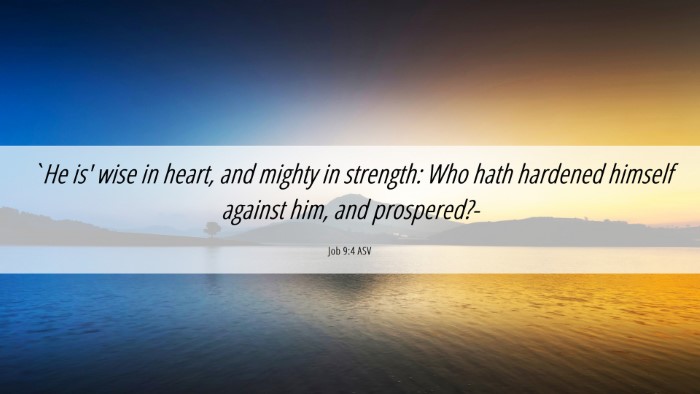 Picture 06 - Job 9:4 ASV Desktop Wallpaper - `He is' wise in heart, and mighty in strength: - Desktop Bible Verse Wallpaper