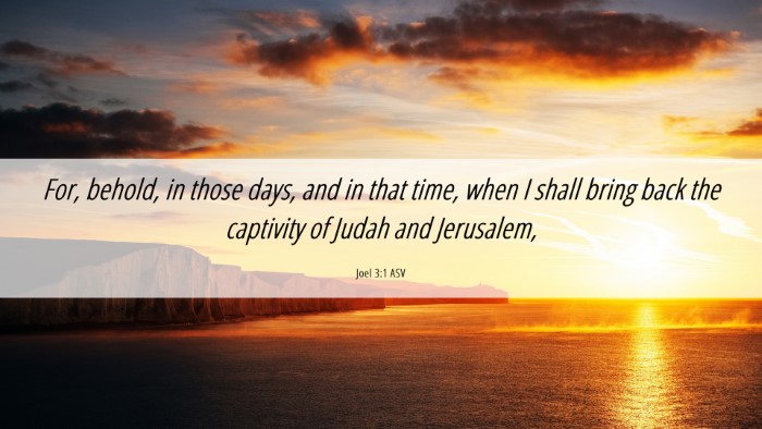 Picture 06 - Joel 3:1 ASV Desktop Wallpaper - For, behold, in those days, and in that time, - Desktop Bible Verse Wallpaper