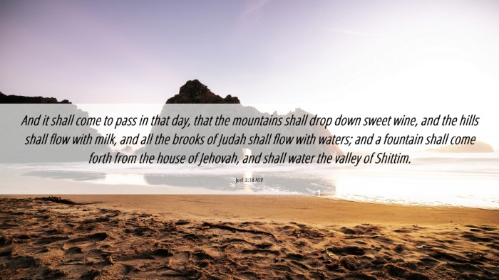 Picture 06 - Joel 3:18 ASV Desktop Wallpaper - And it shall come to pass in that day, that the - Desktop Bible Verse Wallpaper