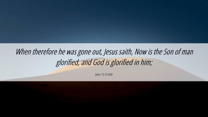 Picture 06 - John 13:31 ASV Desktop Wallpaper - When therefore he was gone out, Jesus saith, Now - Desktop Bible Verse Wallpaper
