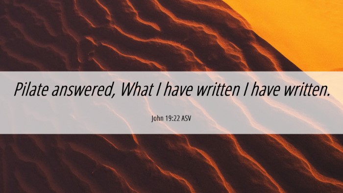 Picture 06 - John 19:22 ASV Desktop Wallpaper - Pilate answered, What I have written I have - Desktop Bible Verse Wallpaper