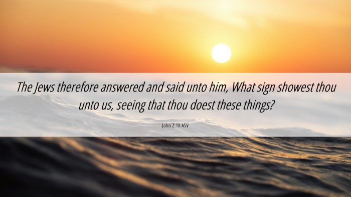Picture 06 - John 2:18 ASV Desktop Wallpaper - The Jews therefore answered and said unto him, - Desktop Bible Verse Wallpaper
