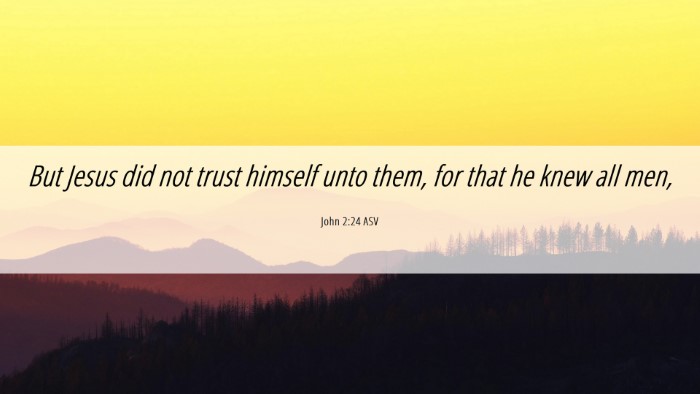 Picture 06 - John 2:24 ASV Desktop Wallpaper - But Jesus did not trust himself unto them, for - Desktop Bible Verse Wallpaper