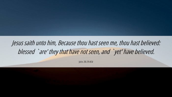 Picture 06 - John 20:29 ASV Desktop Wallpaper - Jesus saith unto him, Because thou hast seen me, - Desktop Bible Verse Wallpaper