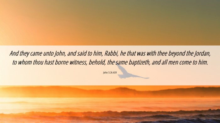 Picture 06 - John 3:26 ASV Desktop Wallpaper - And they came unto John, and said to him, Rabbi, - Desktop Bible Verse Wallpaper