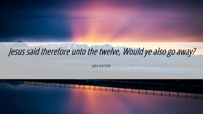 Picture 06 - John 6:67 ASV Desktop Wallpaper - Jesus said therefore unto the twelve, Would ye - Desktop Bible Verse Wallpaper