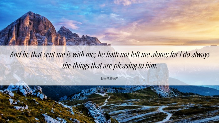 Picture 06 - John 8:29 ASV Desktop Wallpaper - And he that sent me is with me; he hath not left - Desktop Bible Verse Wallpaper
