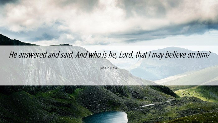Picture 06 - John 9:36 ASV Desktop Wallpaper - He answered and said, And who is he, Lord, that I - Desktop Bible Verse Wallpaper