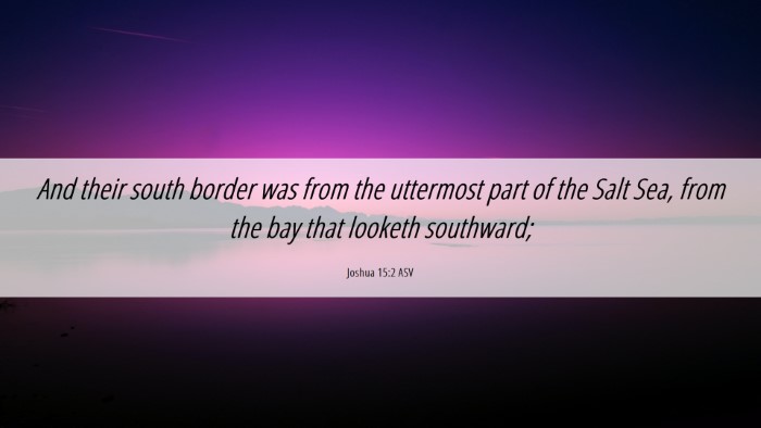 Picture 06 - Joshua 15:2 ASV Desktop Wallpaper - And their south border was from the uttermost - Desktop Bible Verse Wallpaper