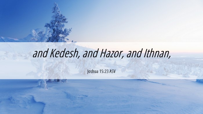 Picture 06 - Joshua 15:23 ASV Desktop Wallpaper - and Kedesh, and Hazor, and - Desktop Bible Verse Wallpaper