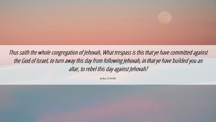 Picture 06 - Joshua 22:16 ASV Desktop Wallpaper - Thus saith the whole congregation of Jehovah, - Desktop Bible Verse Wallpaper