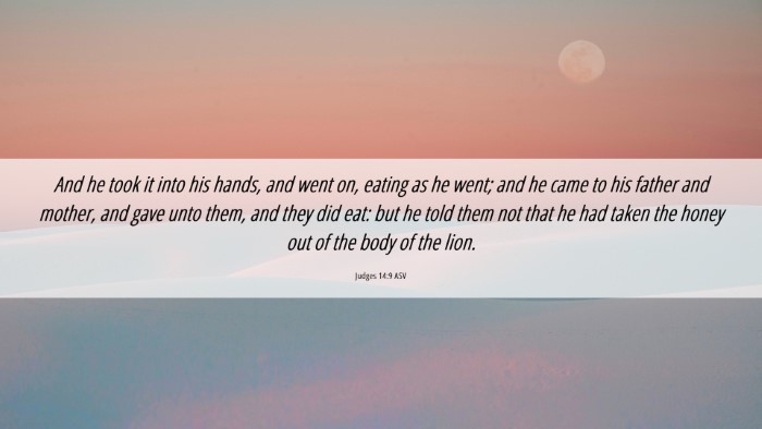 Picture 06 - Judges 14:9 ASV Desktop Wallpaper - And he took it into his hands, and went on, - Desktop Bible Verse Wallpaper