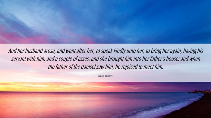 Picture 06 - Judges 19:3 ASV Desktop Wallpaper - And her husband arose, and went after her, to - Desktop Bible Verse Wallpaper