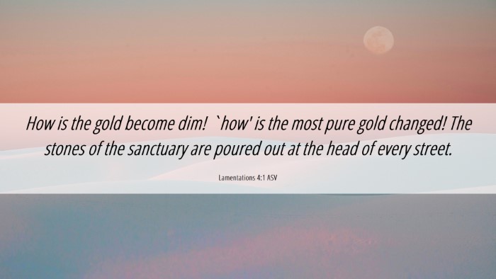 Picture 06 - Lamentations 4:1 ASV Desktop Wallpaper - How is the gold become dim! `how' is the most - Desktop Bible Verse Wallpaper