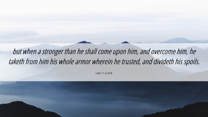 Picture 06 - Luke 11:22 ASV Desktop Wallpaper - but when a stronger than he shall come upon him, - Desktop Bible Verse Wallpaper