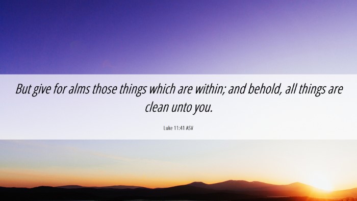 Picture 06 - Luke 11:41 ASV Desktop Wallpaper - But give for alms those things which are within; - Desktop Bible Verse Wallpaper