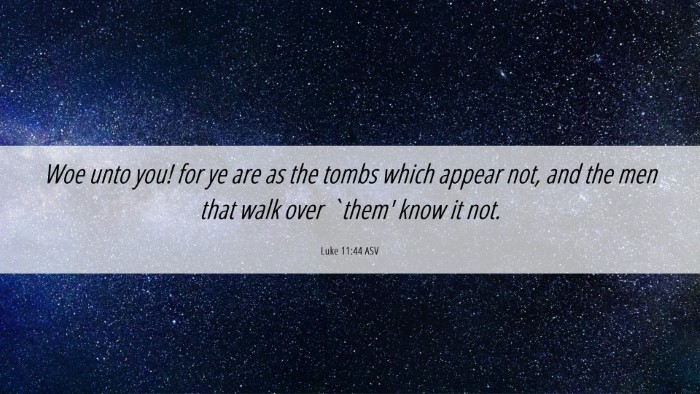 Picture 06 - Luke 11:44 ASV Desktop Wallpaper - Woe unto you! for ye are as the tombs which - Desktop Bible Verse Wallpaper