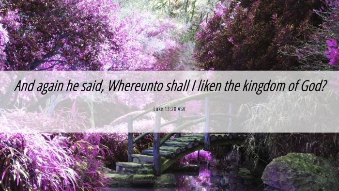 Picture 06 - Luke 13:20 ASV Desktop Wallpaper - And again he said, Whereunto shall I liken the - Desktop Bible Verse Wallpaper