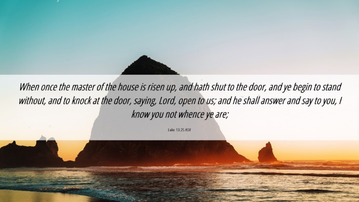 Picture 06 - Luke 13:25 ASV Desktop Wallpaper - When once the master of the house is risen up, - Desktop Bible Verse Wallpaper