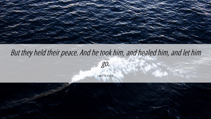 Picture 06 - Luke 14:4 ASV Desktop Wallpaper - But they held their peace. And he took him, and - Desktop Bible Verse Wallpaper