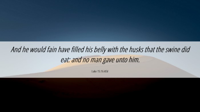 Picture 06 - Luke 15:16 ASV Desktop Wallpaper - And he would fain have filled his belly with the - Desktop Bible Verse Wallpaper
