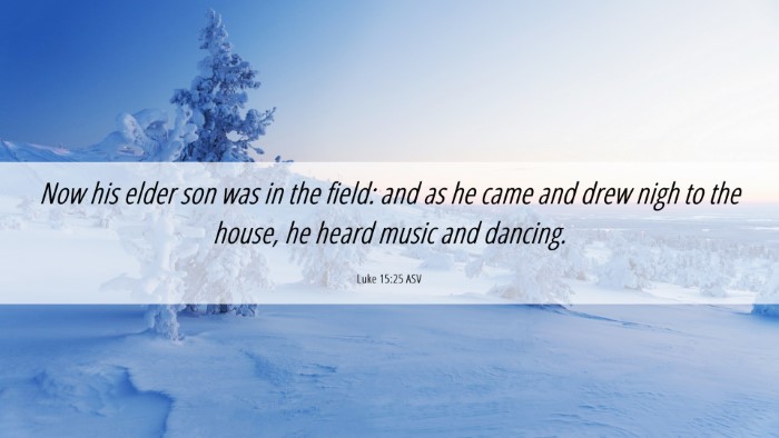Picture 06 - Luke 15:25 ASV Desktop Wallpaper - Now his elder son was in the field: and as he - Desktop Bible Verse Wallpaper