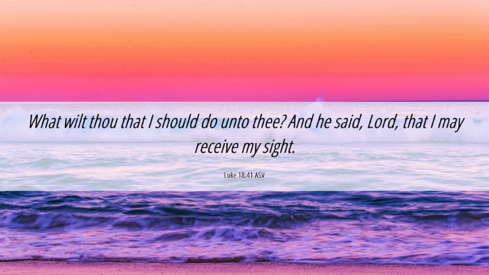 Picture 06 - Luke 18:41 ASV Desktop Wallpaper - What wilt thou that I should do unto thee? And he - Desktop Bible Verse Wallpaper