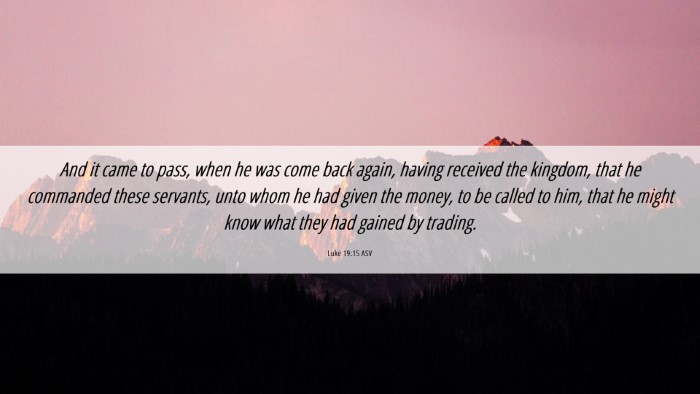 Picture 06 - Luke 19:15 ASV Desktop Wallpaper - And it came to pass, when he was come back again, - Desktop Bible Verse Wallpaper