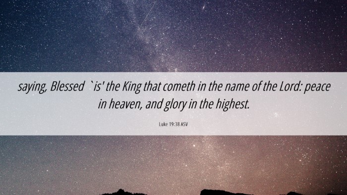 Picture 06 - Luke 19:38 ASV Desktop Wallpaper - saying, Blessed `is' the King that cometh in the - Desktop Bible Verse Wallpaper