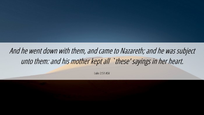 Picture 06 - Luke 2:51 ASV Desktop Wallpaper - And he went down with them, and came to Nazareth; - Desktop Bible Verse Wallpaper