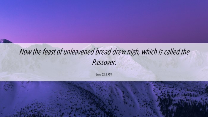 Picture 06 - Luke 22:1 ASV Desktop Wallpaper - Now the feast of unleavened bread drew nigh, - Desktop Bible Verse Wallpaper
