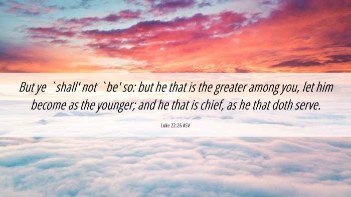 Picture 06 - Luke 22:26 ASV Desktop Wallpaper - But ye `shall' not `be' so: but he that is the - Desktop Bible Verse Wallpaper