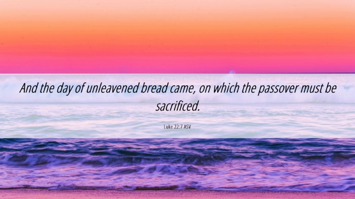 Picture 06 - Luke 22:7 ASV Desktop Wallpaper - And the day of unleavened bread came, on which - Desktop Bible Verse Wallpaper